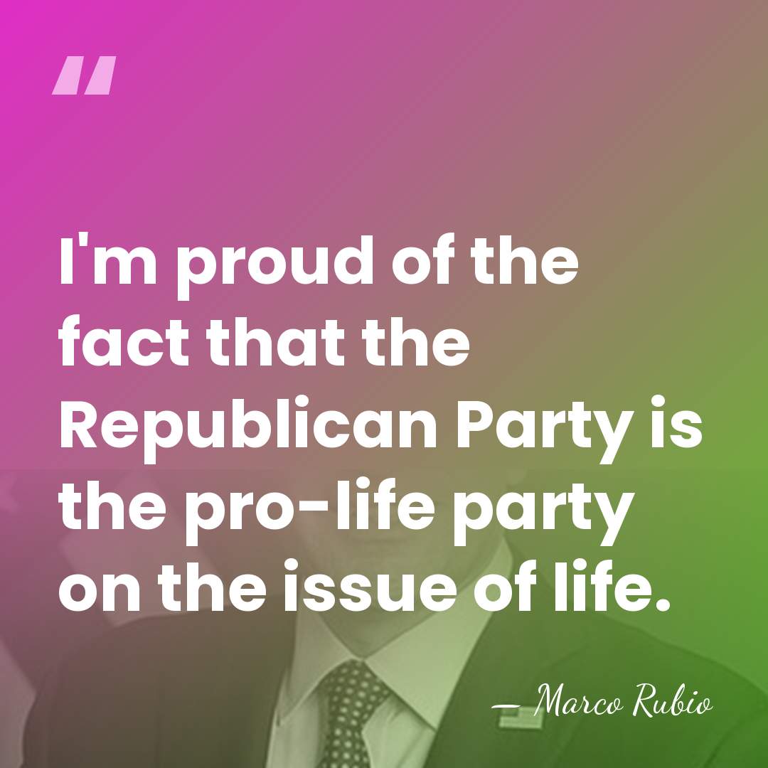 I'm proud of the fact that the Republican Party is the pro-life&hellip; - Marco Rubio
