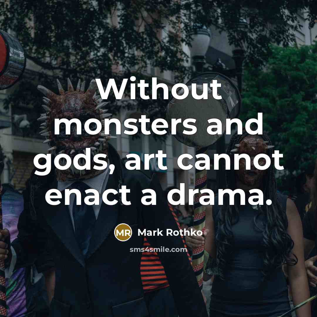 “Without monsters and gods, art cannot enact a drama.…” quote by Mark Rothko