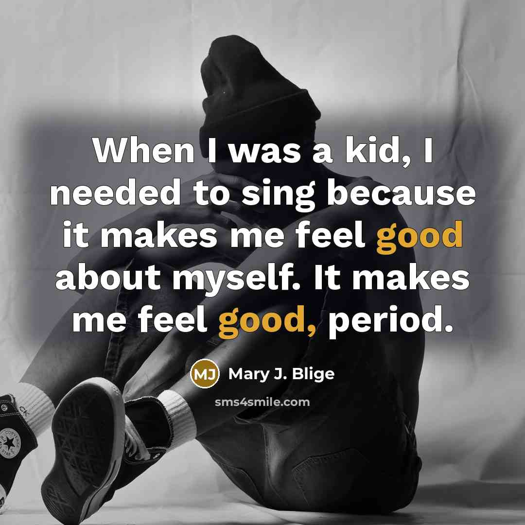 “When I was a kid, I needed to sing because…” quote by Mary J. Blige