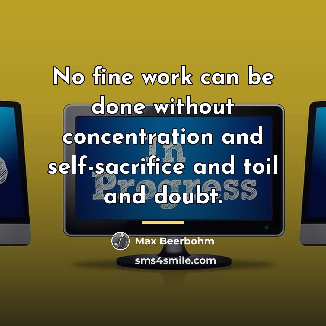 “No fine work can be done without concentration and self-sacrifice…” quote by Max Beerbohm