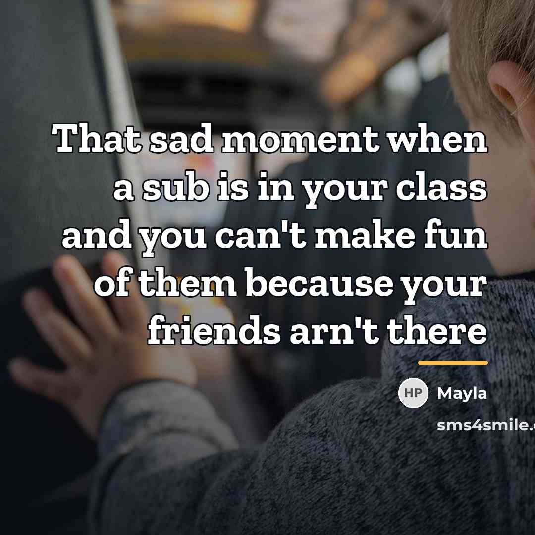 “That sad moment when a sub is in your class…” quote by Mayla