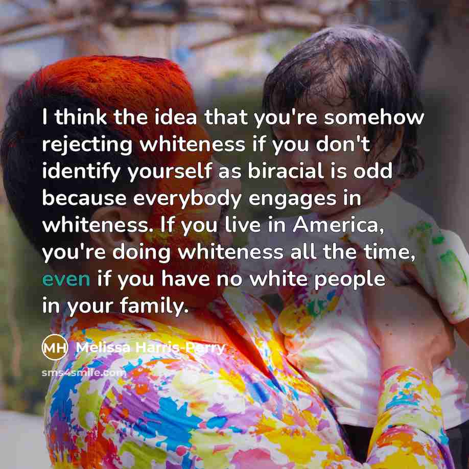 “I think the idea that you're somehow rejecting whiteness if…” quote by Melissa Harris-Perry