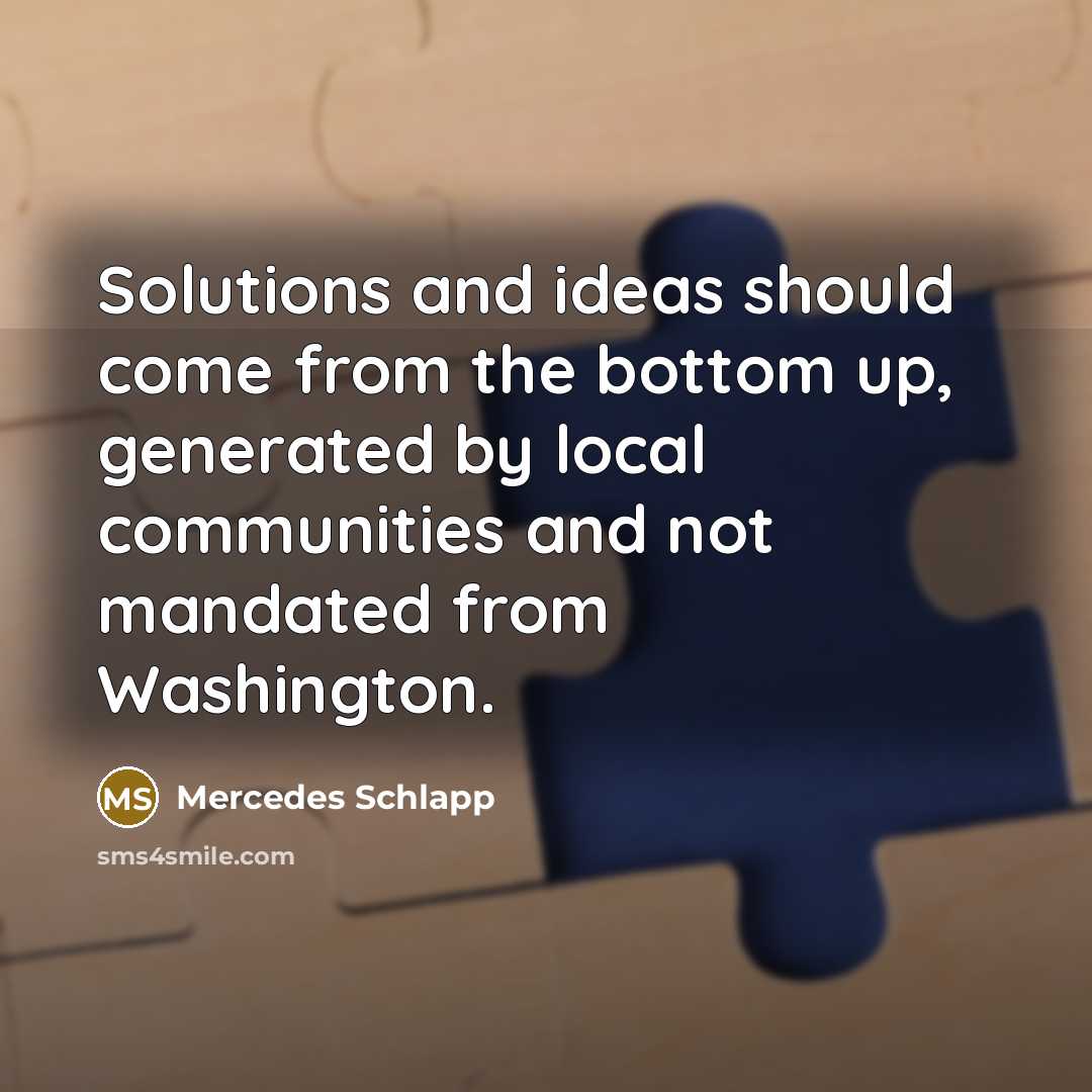 “Solutions and ideas should come from the bottom up, generated…” quote by Mercedes Schlapp