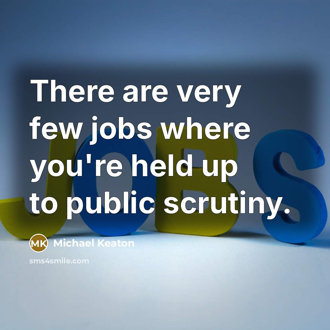 “There are very few jobs where you're held up to…” quote by Michael Keaton