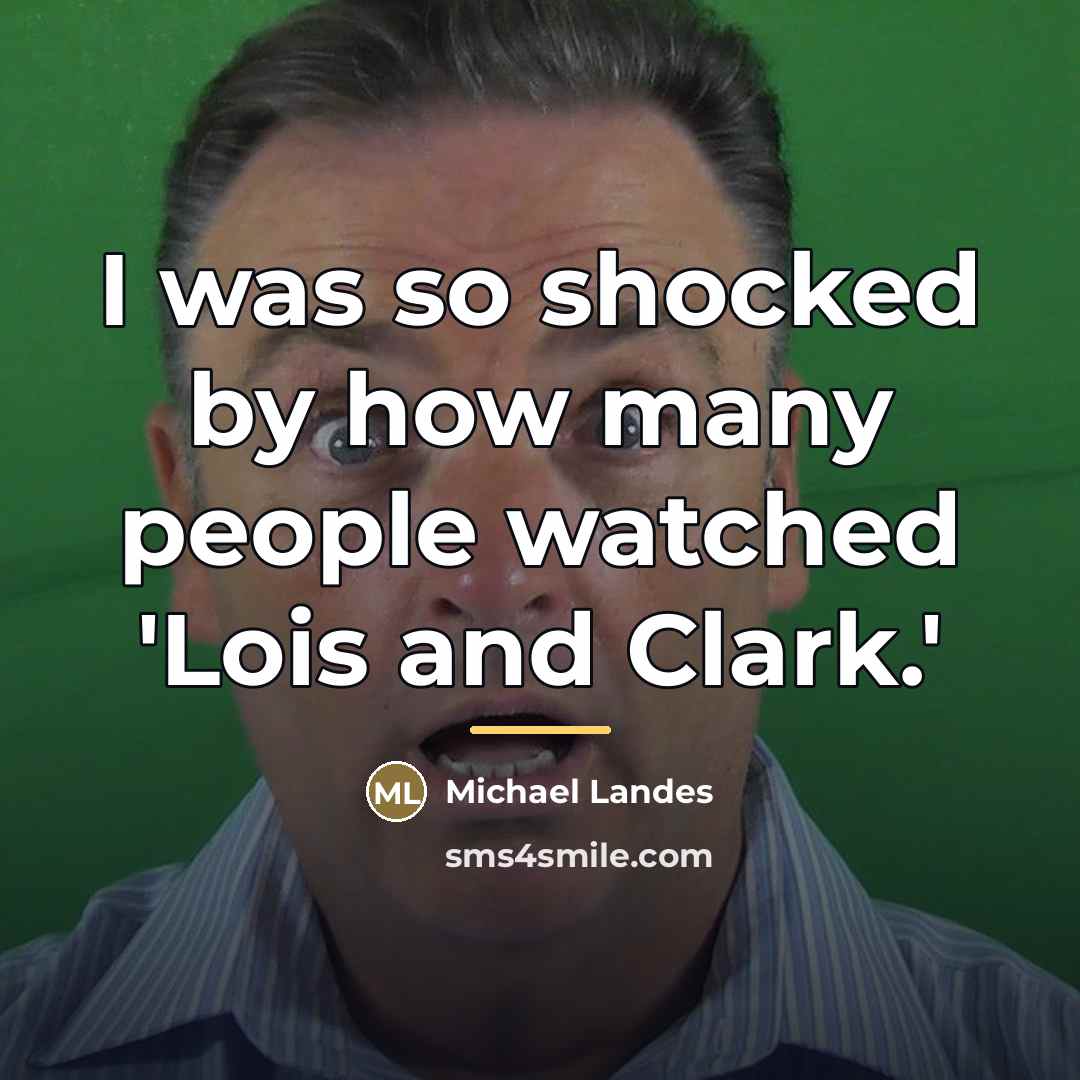 “I was so shocked by how many people watched 'Lois…” quote by Michael Landes