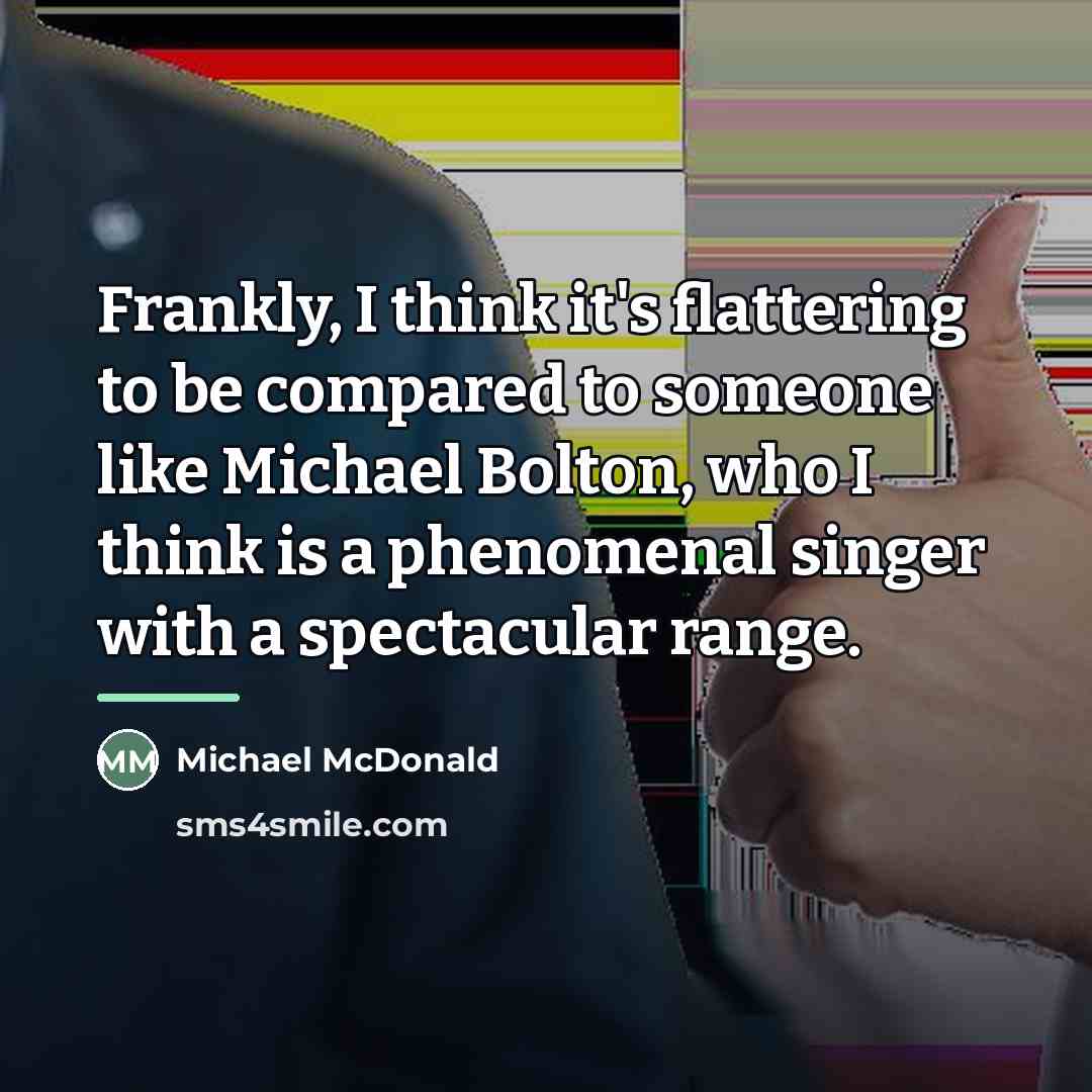 “Frankly, I think it's flattering to be compared to someone…” quote by Michael McDonald