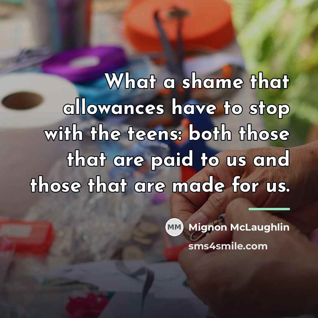 “What a shame that allowances have to stop with the…” quote by Mignon McLaughlin