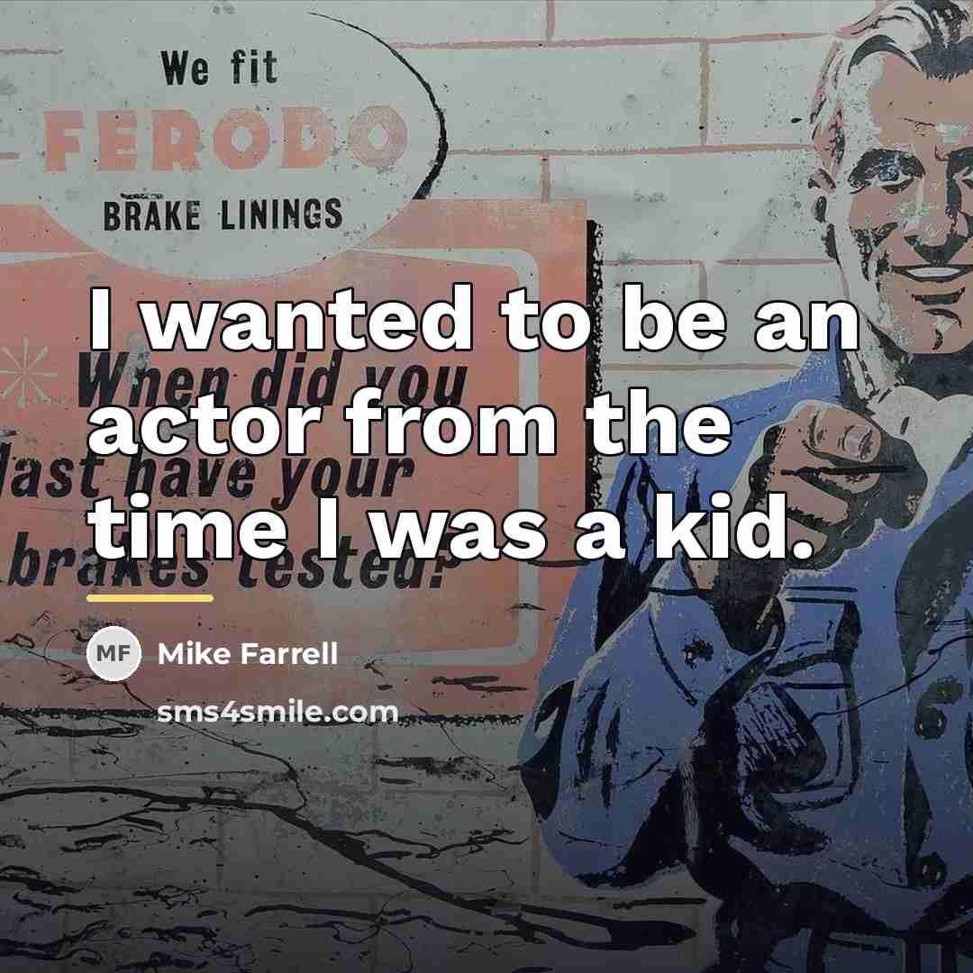 “I wanted to be an actor from the time I…” quote by Mike Farrell