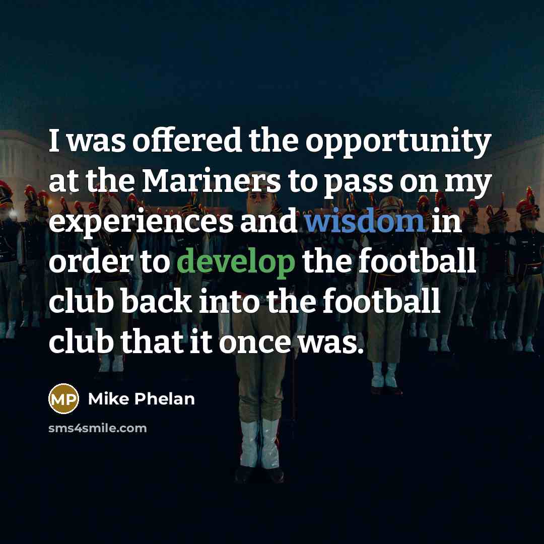 “I was offered the opportunity at the Mariners to pass…” quote by Mike Phelan