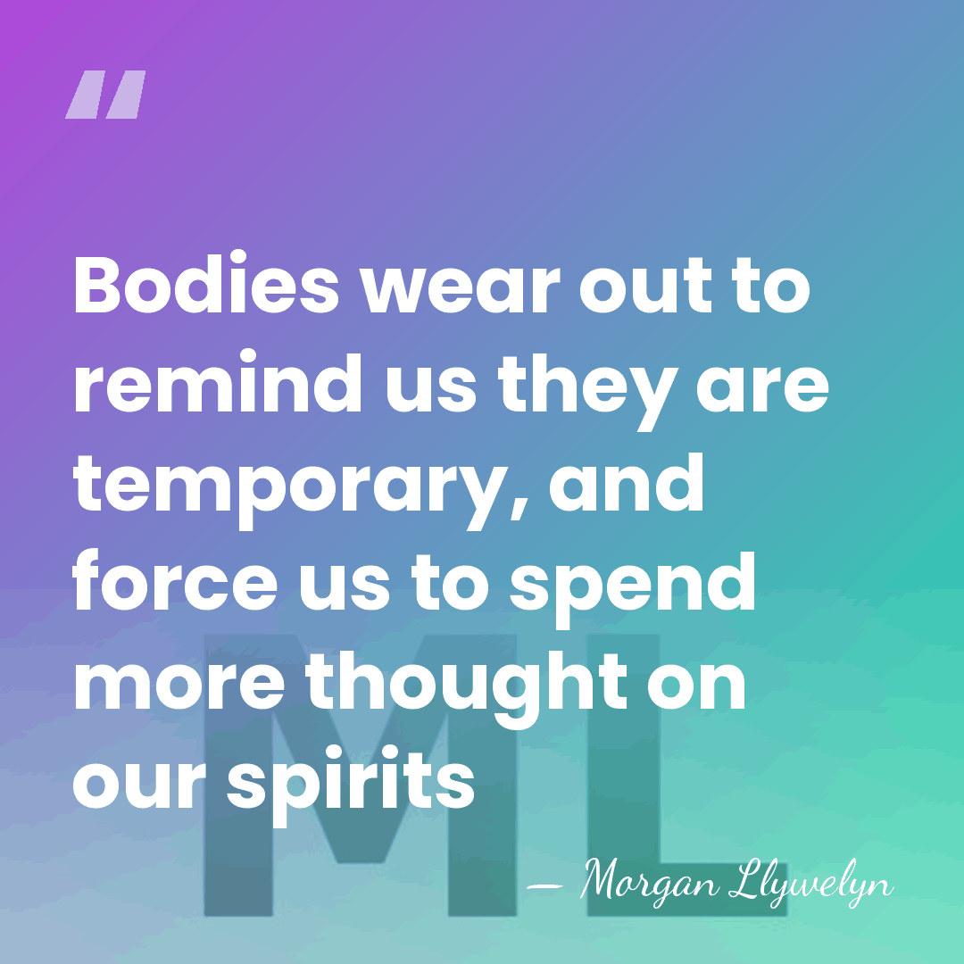 Bodies wear out to remind us they are temporary, and force us&hellip; - Morgan Llywelyn