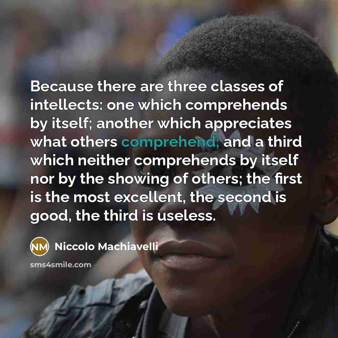 “Because there are three classes of intellects: one which comprehends…” quote by Niccolo Machiavelli