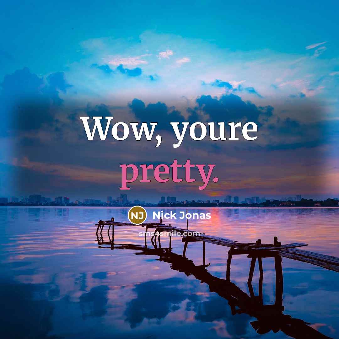 “Wow, youre pretty.” quote by Nick Jonas