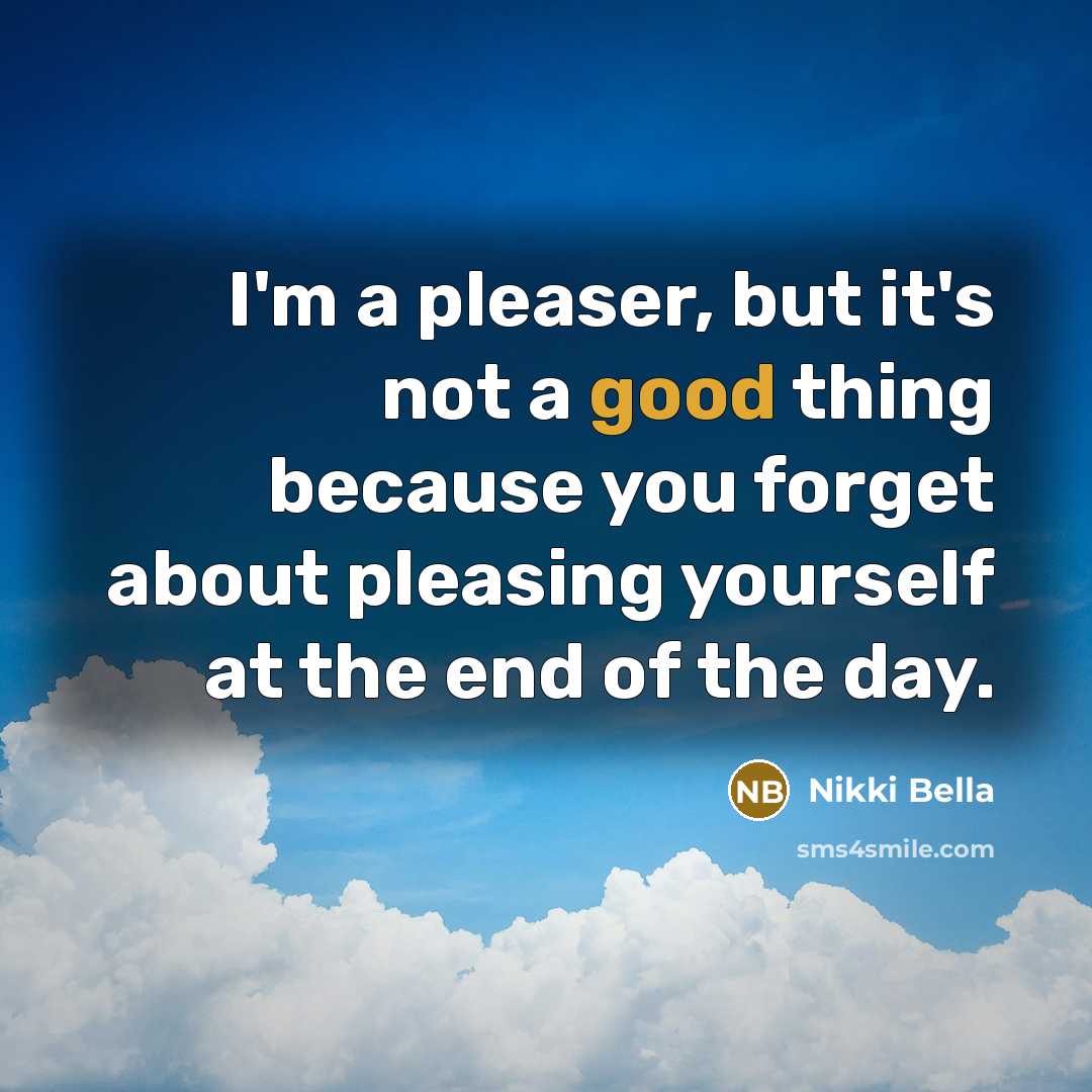 “I'm a pleaser, but it's not a good thing because…” quote by Nikki Bella