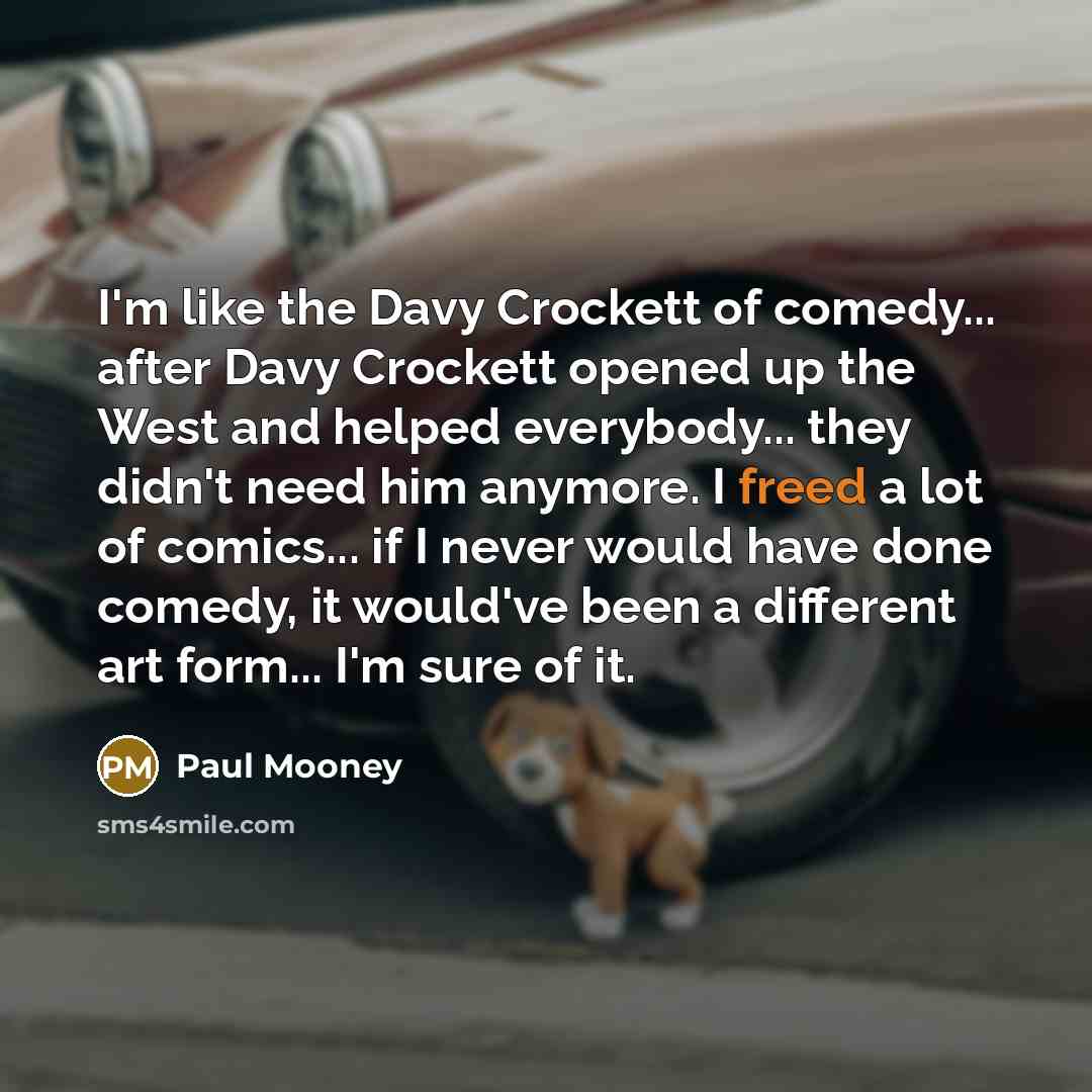 “I'm like the Davy Crockett of comedy... after Davy Crockett…” quote by Paul Mooney