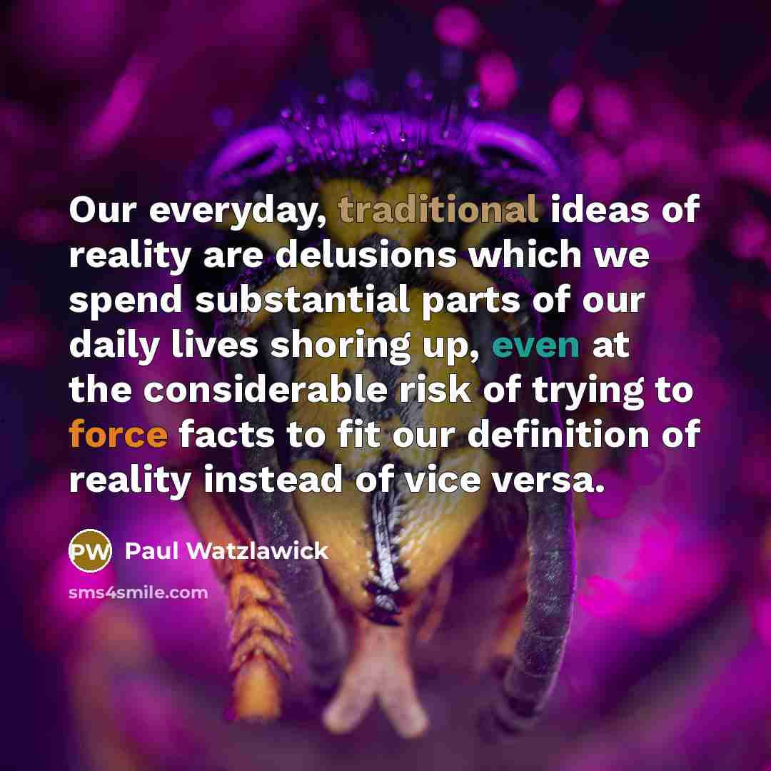 “Our everyday, traditional ideas of reality are delusions which we…” quote by Paul Watzlawick