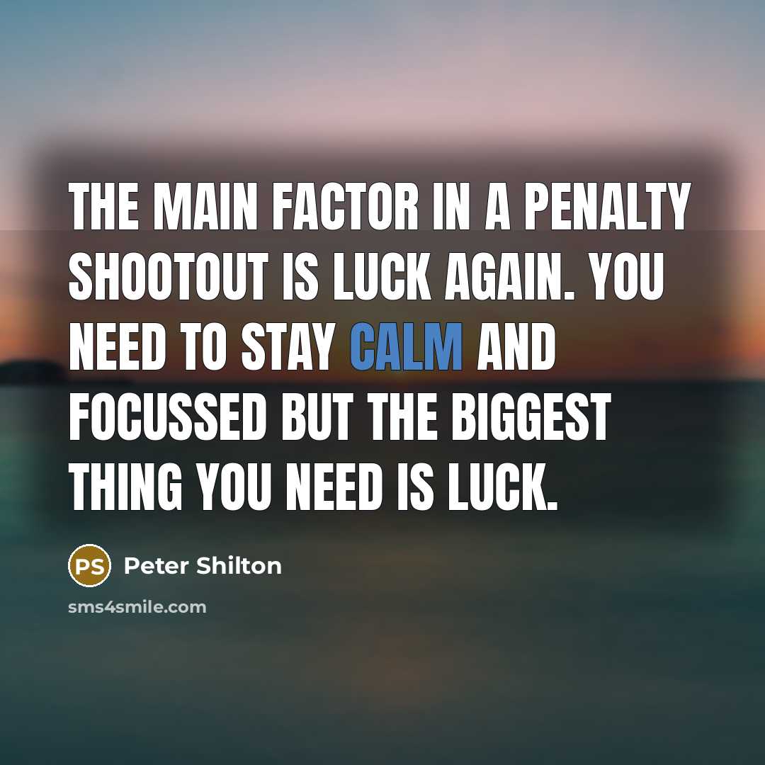 “The main factor in a penalty shootout is luck again.…” quote by Peter Shilton