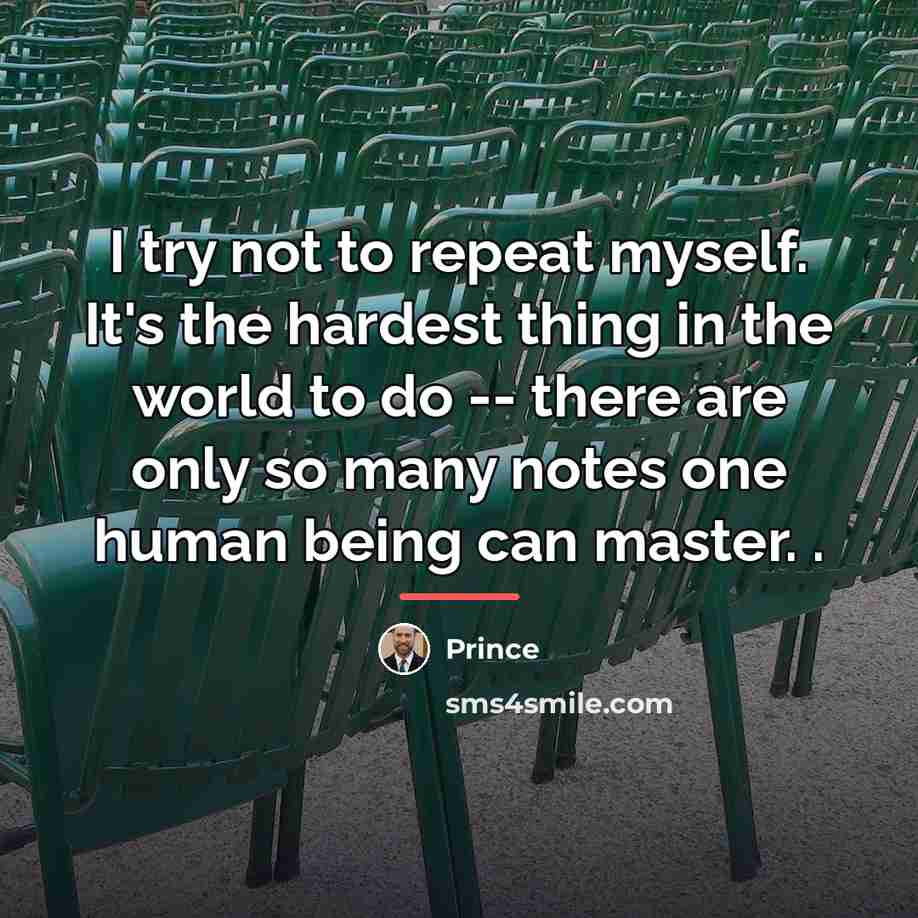 “I try not to repeat myself. It's the hardest thing…” quote by Prince