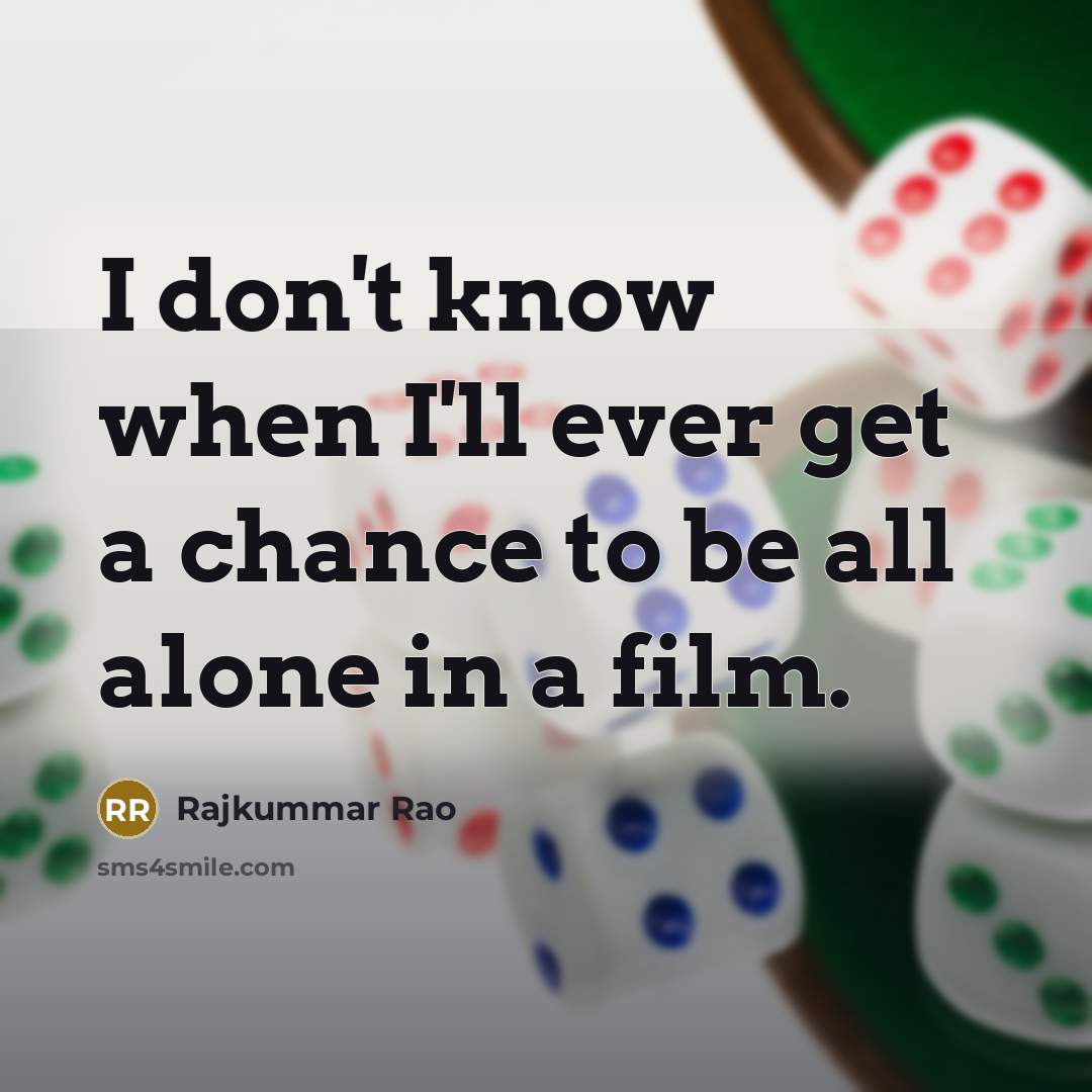 “I don't know when I'll ever get a chance to…” quote by Rajkummar Rao