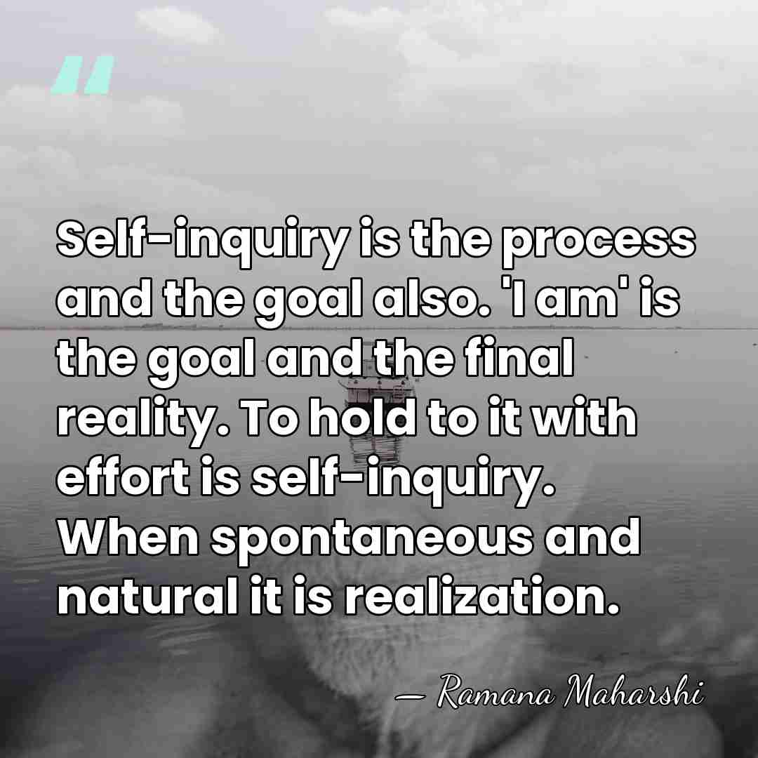 Self-inquiry is the process and the goal also. 'I am' is the&hellip; - Ramana Maharshi