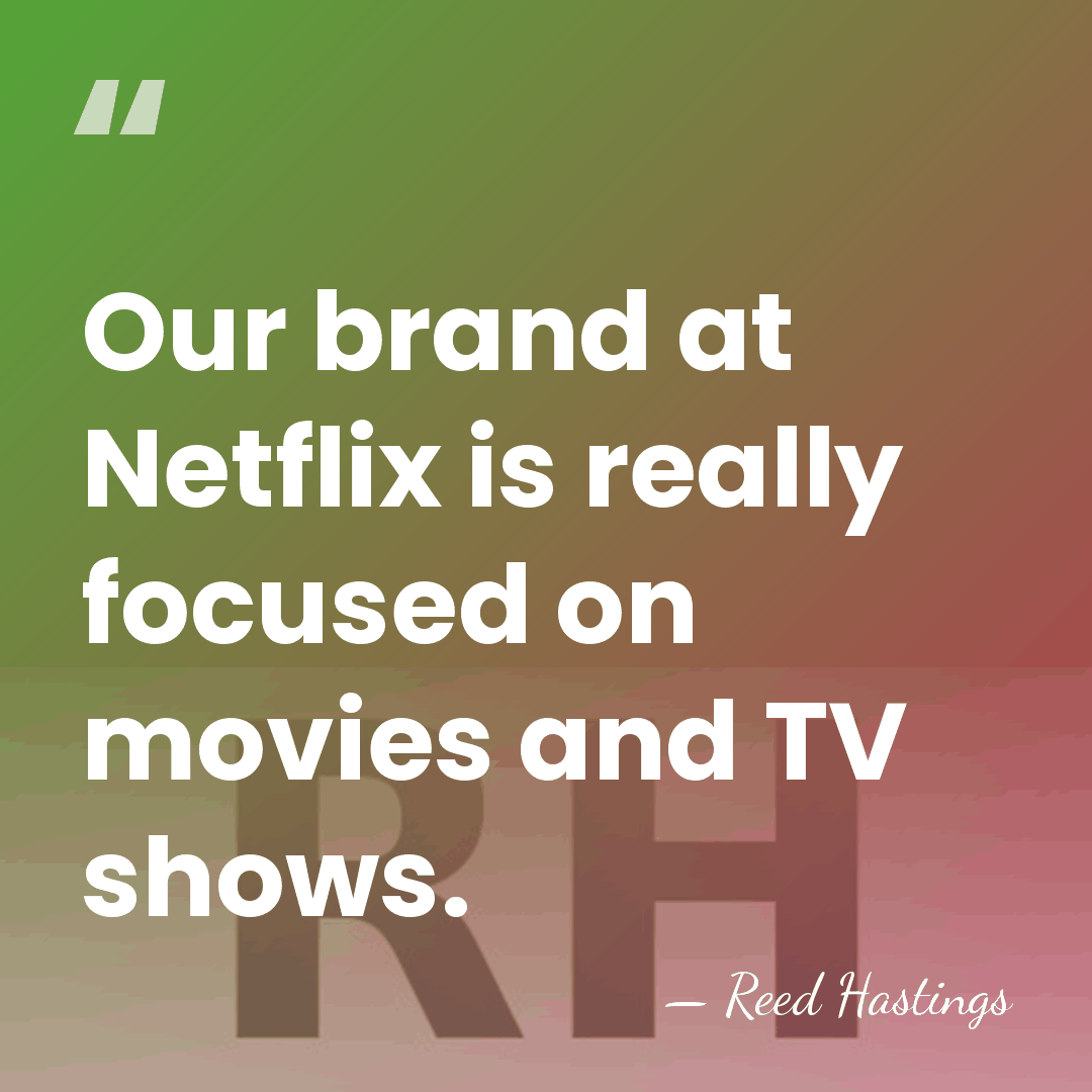 Our brand at Netflix is really focused on movies and TV shows. - Reed Hastings