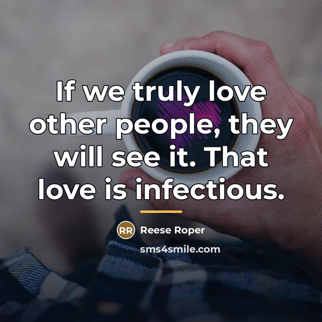 “If we truly love other people, they will see it.…” quote by Reese Roper