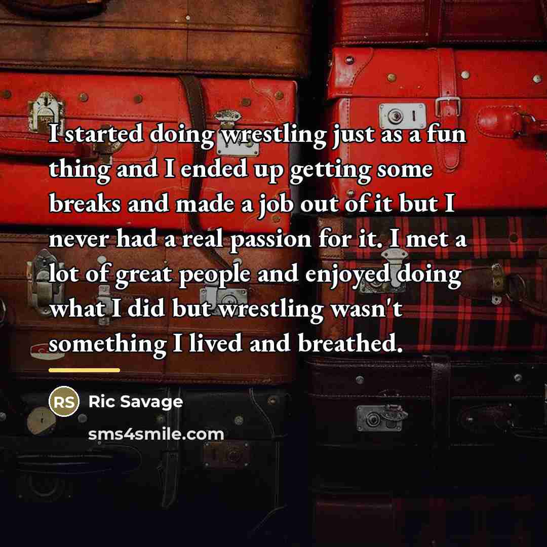 “I started doing wrestling just as a fun thing and…” quote by Ric Savage