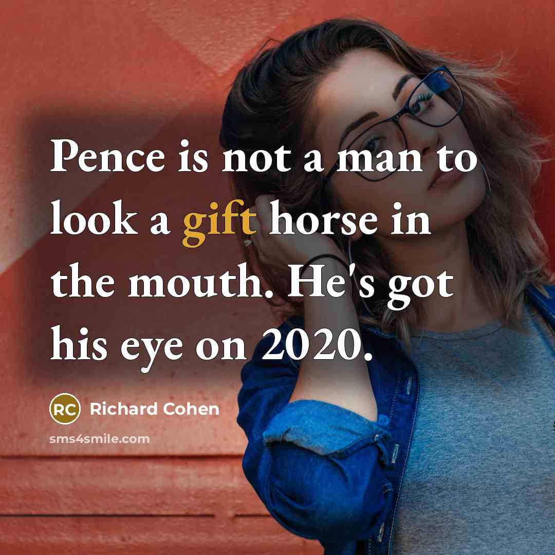“Pence is not a man to look a gift horse…” quote by Richard Cohen