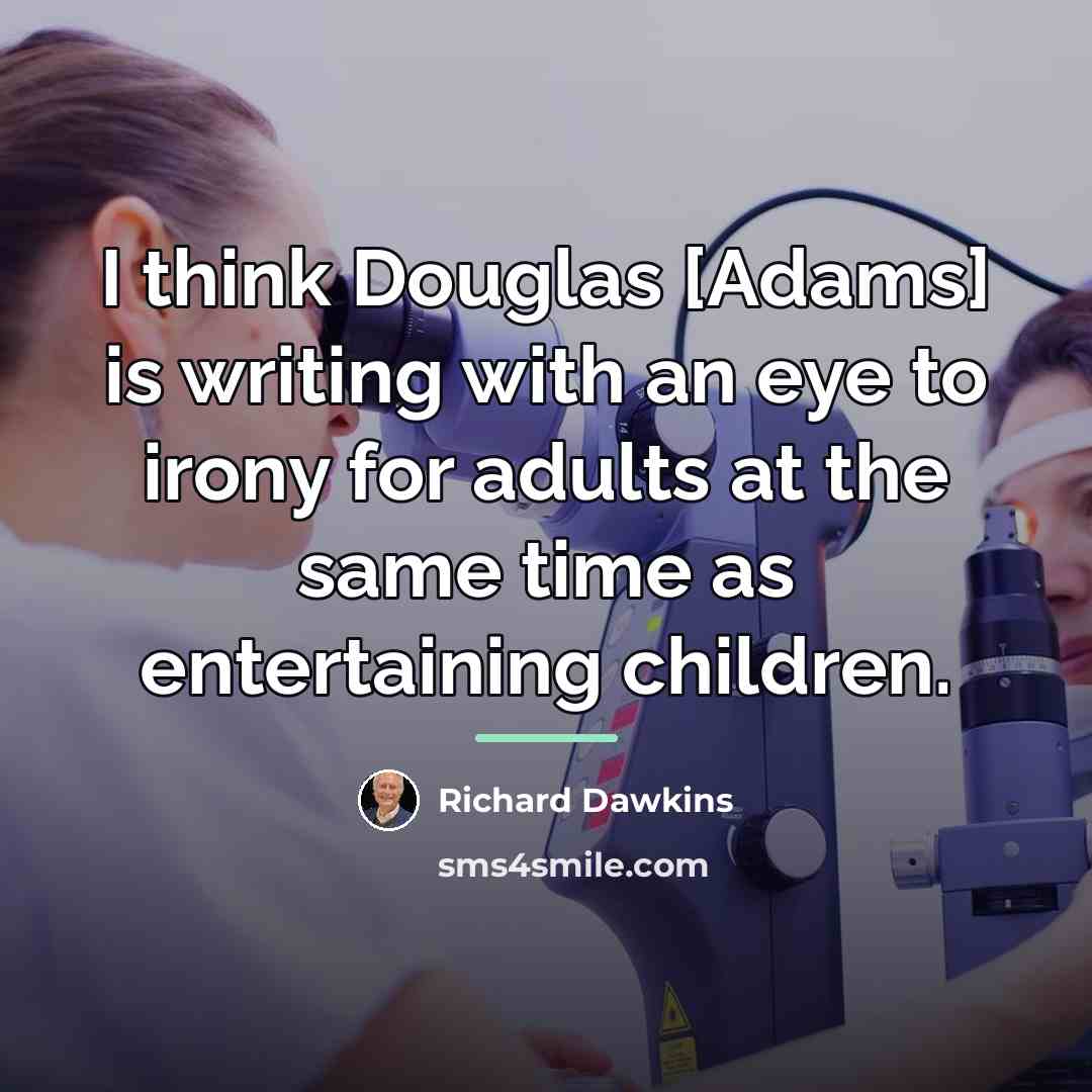 “I think Douglas [Adams] is writing with an eye to…” quote by Richard Dawkins