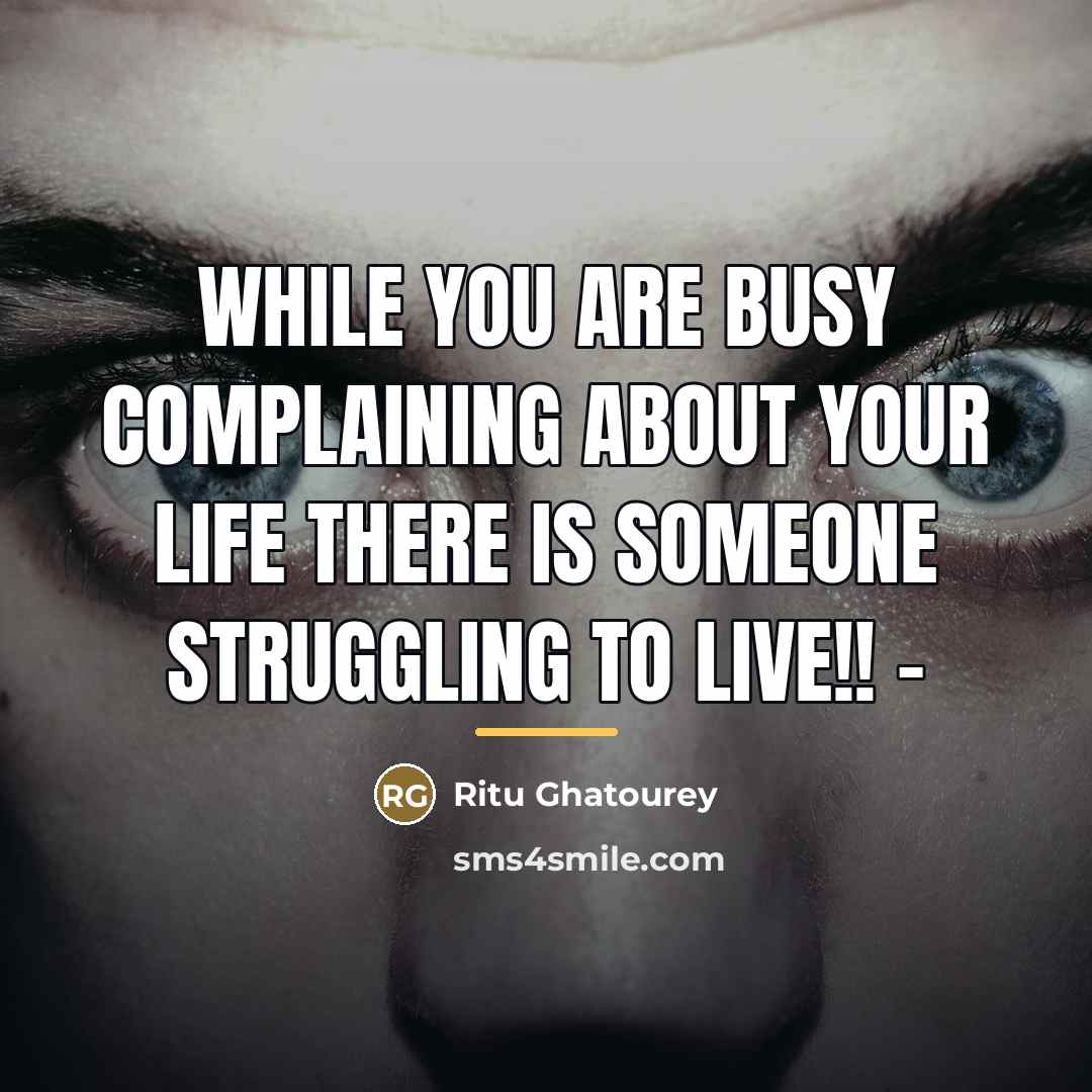 “While you are busy complaining about your life There is…” quote by Ritu Ghatourey