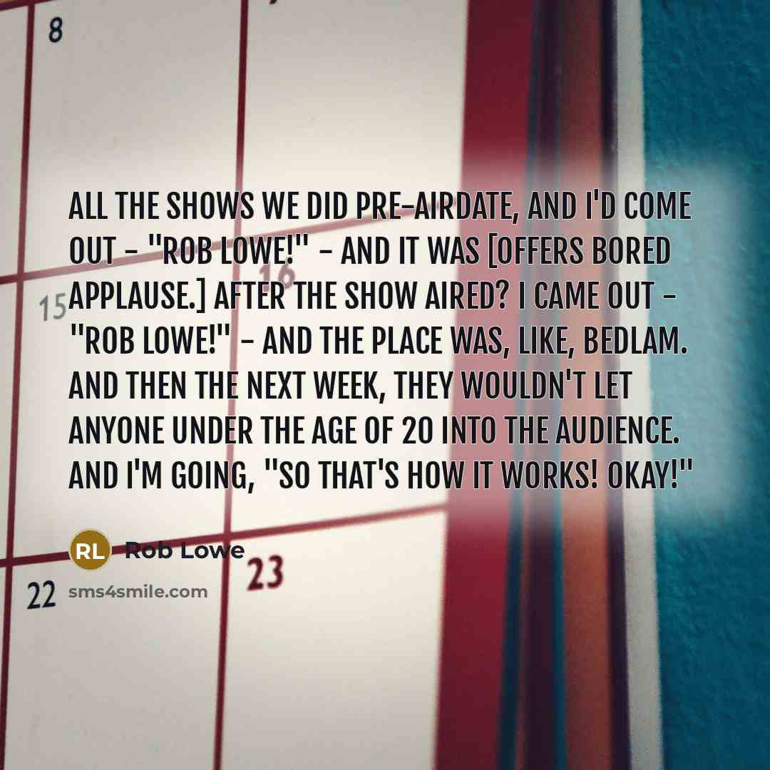 “All the shows we did pre-airdate, and I'd come out…” quote by Rob Lowe