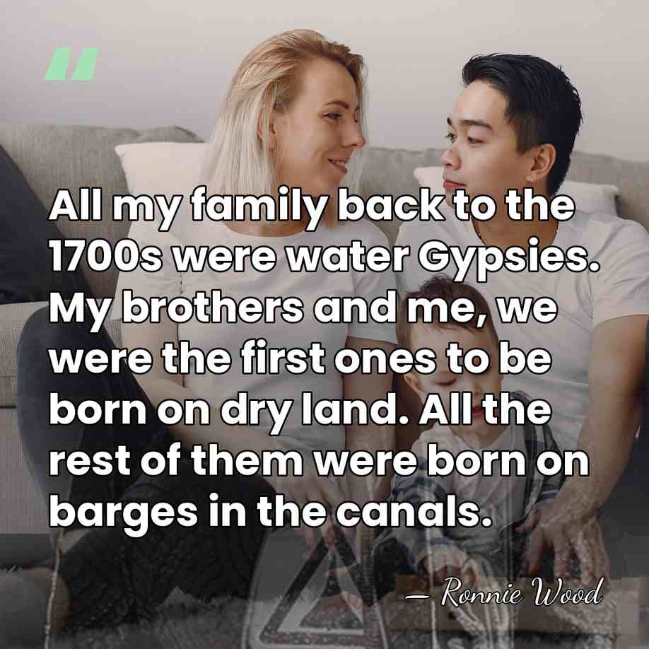 All my family back to the 1700s were water Gypsies. My brothers&hellip; - Ronnie Wood