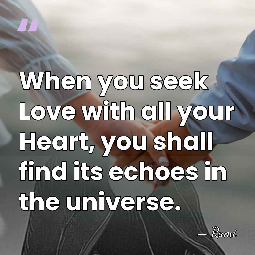 When you seek Love with all your Heart, you shall find its&hellip; - Rumi