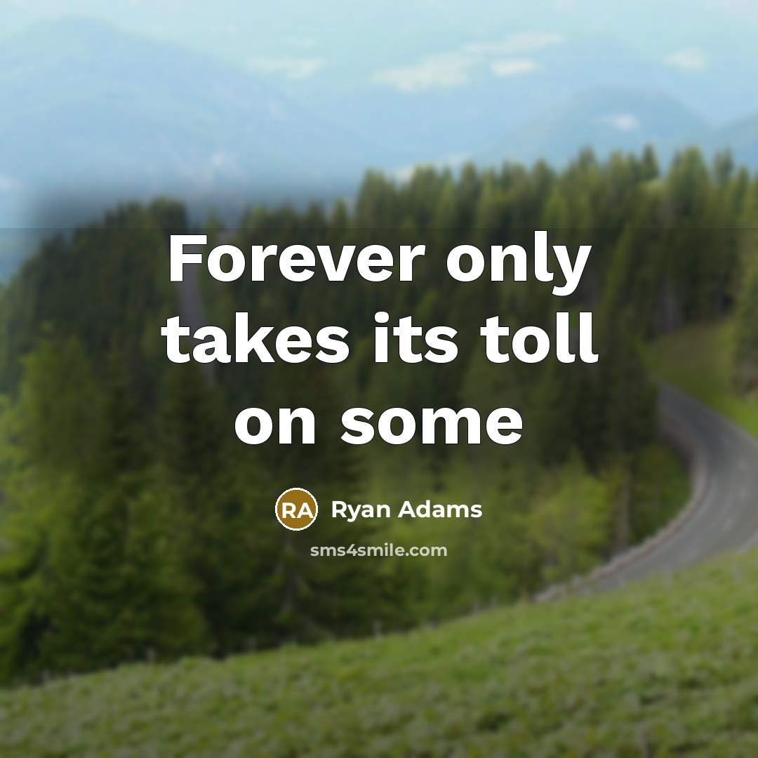 “Forever only takes its toll on some…” quote by Ryan Adams