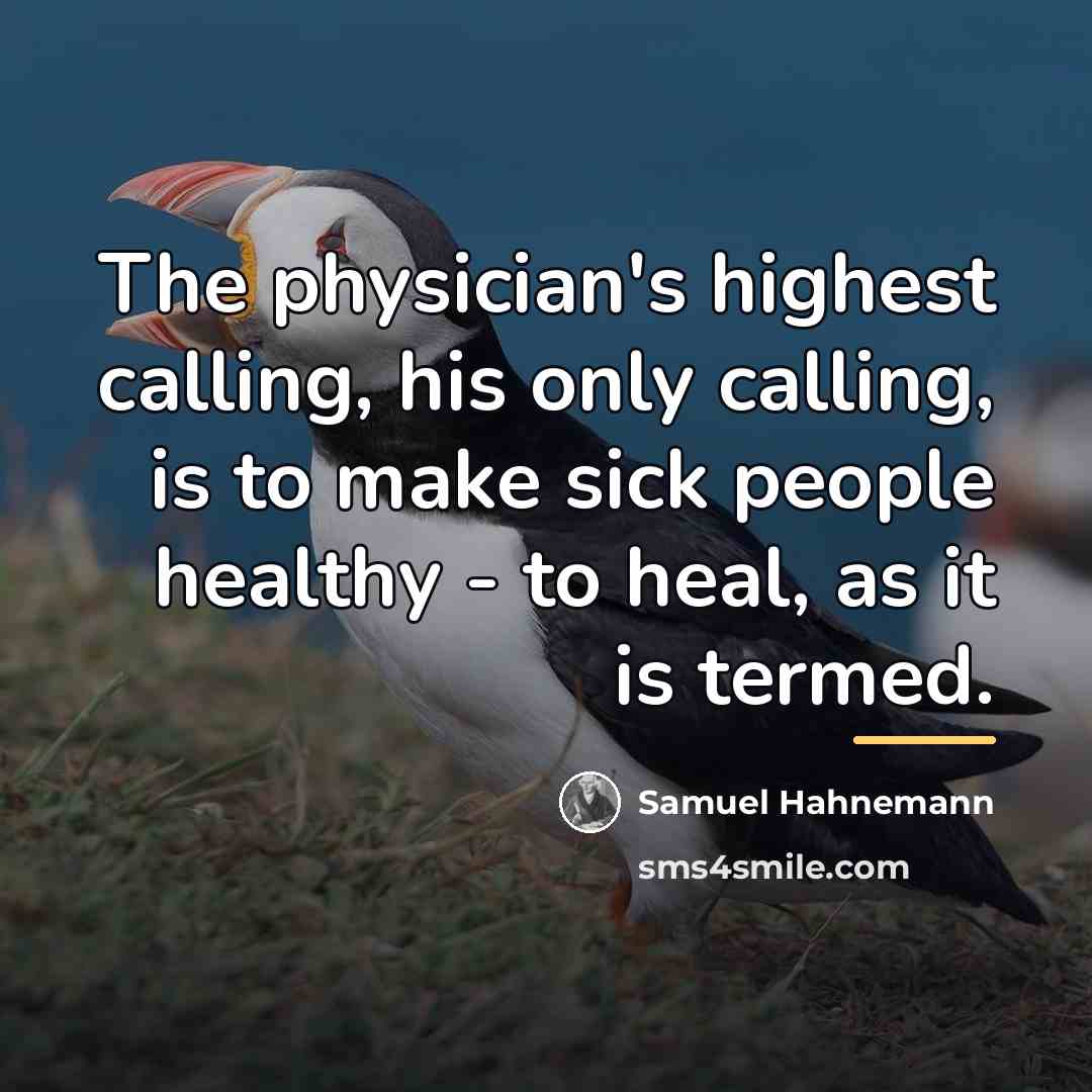 “The physician's highest calling, his only calling, is to make…” quote by Samuel Hahnemann