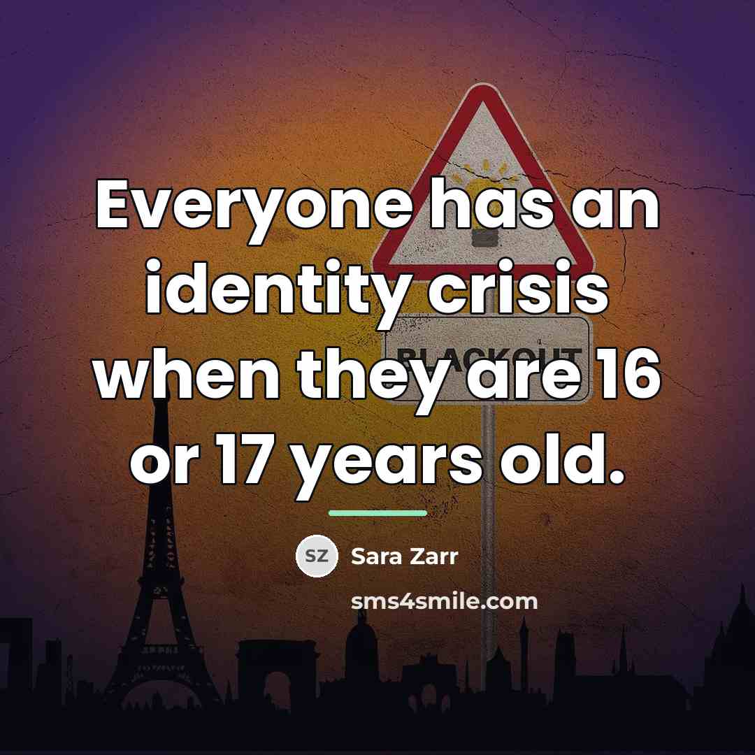 “Everyone has an identity crisis when they are 16 or…” quote by Sara Zarr