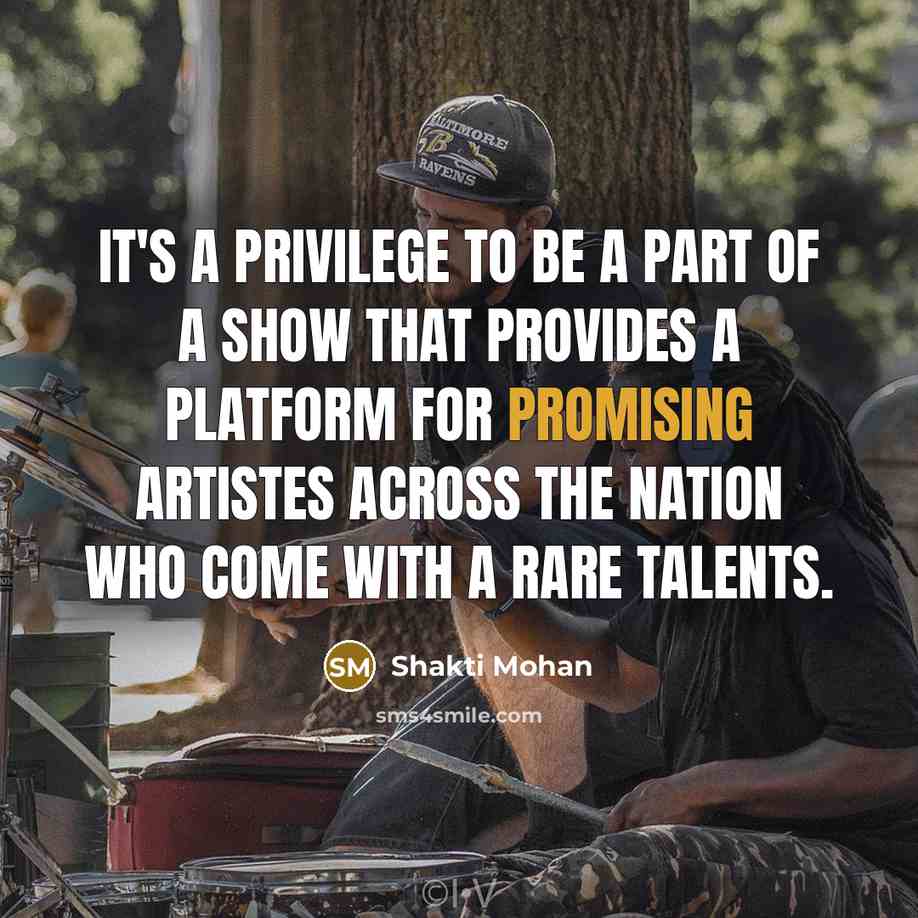 “It's a privilege to be a part of a show…” quote by Shakti Mohan