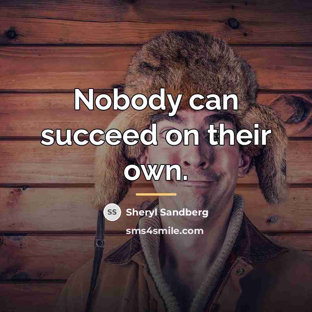 “Nobody can succeed on their own.…” quote by Sheryl Sandberg