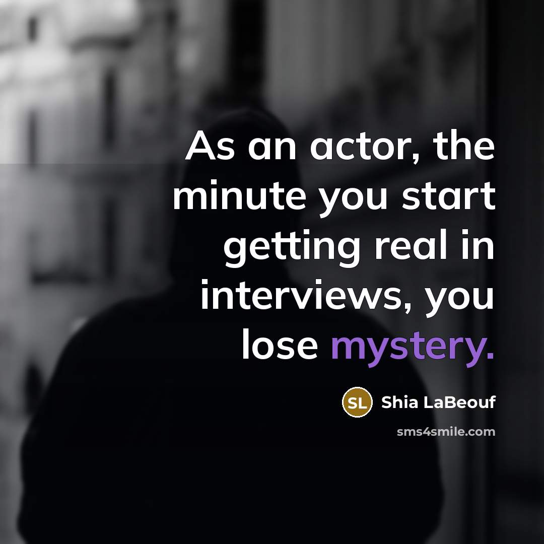 “As an actor, the minute you start getting real in…” quote by Shia LaBeouf