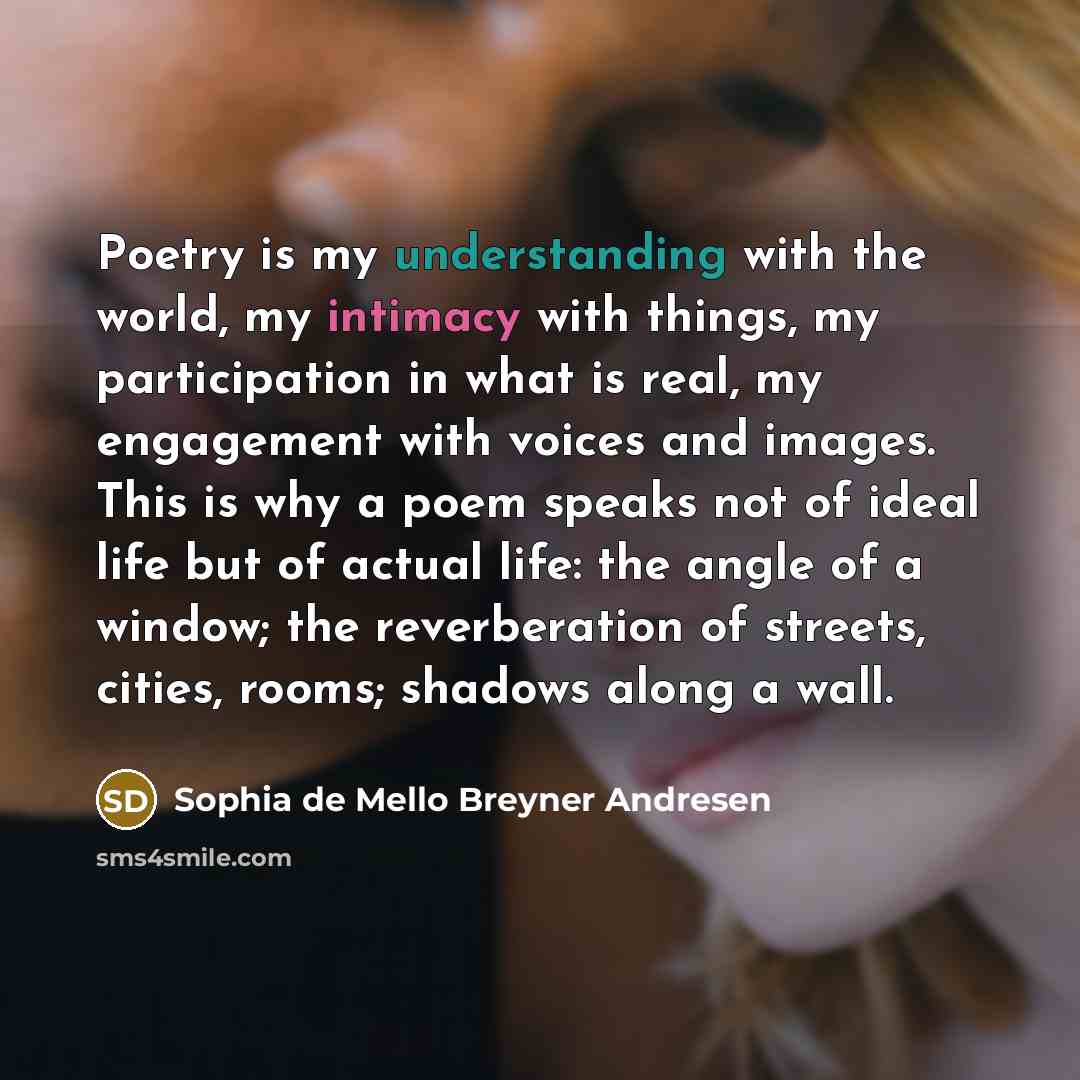 “Poetry is my understanding with the world, my intimacy with…” quote by Sophia de Mello Breyner Andresen
