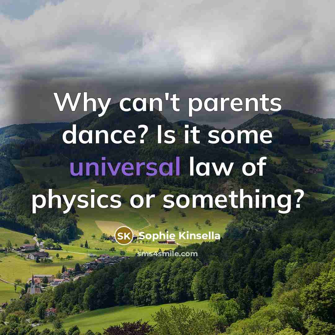 “Why can't parents dance? Is it some universal law of…” quote by Sophie Kinsella