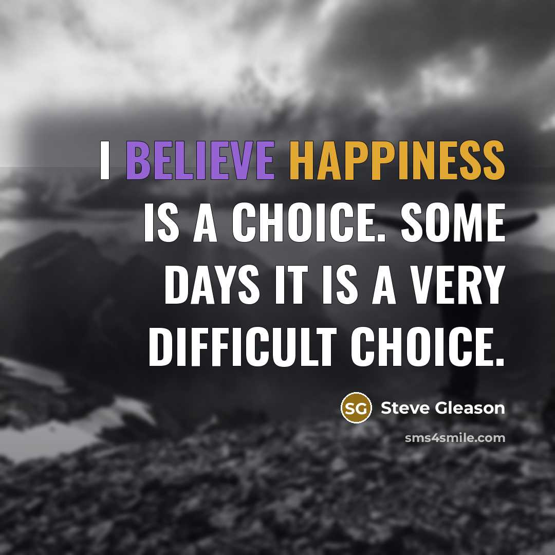 “I believe happiness is a choice. Some days it is…” quote by Steve Gleason