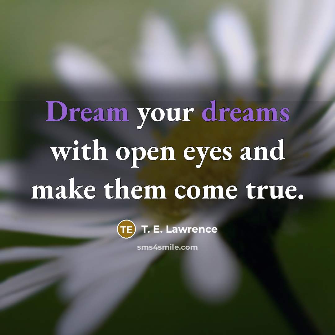 “Dream your dreams with open eyes and make them come true.” quote by T. E. Lawrence