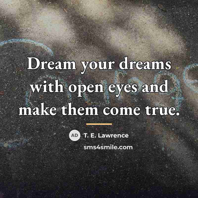 “Dream your dreams with open eyes and make them come…” quote by T. E. Lawrence