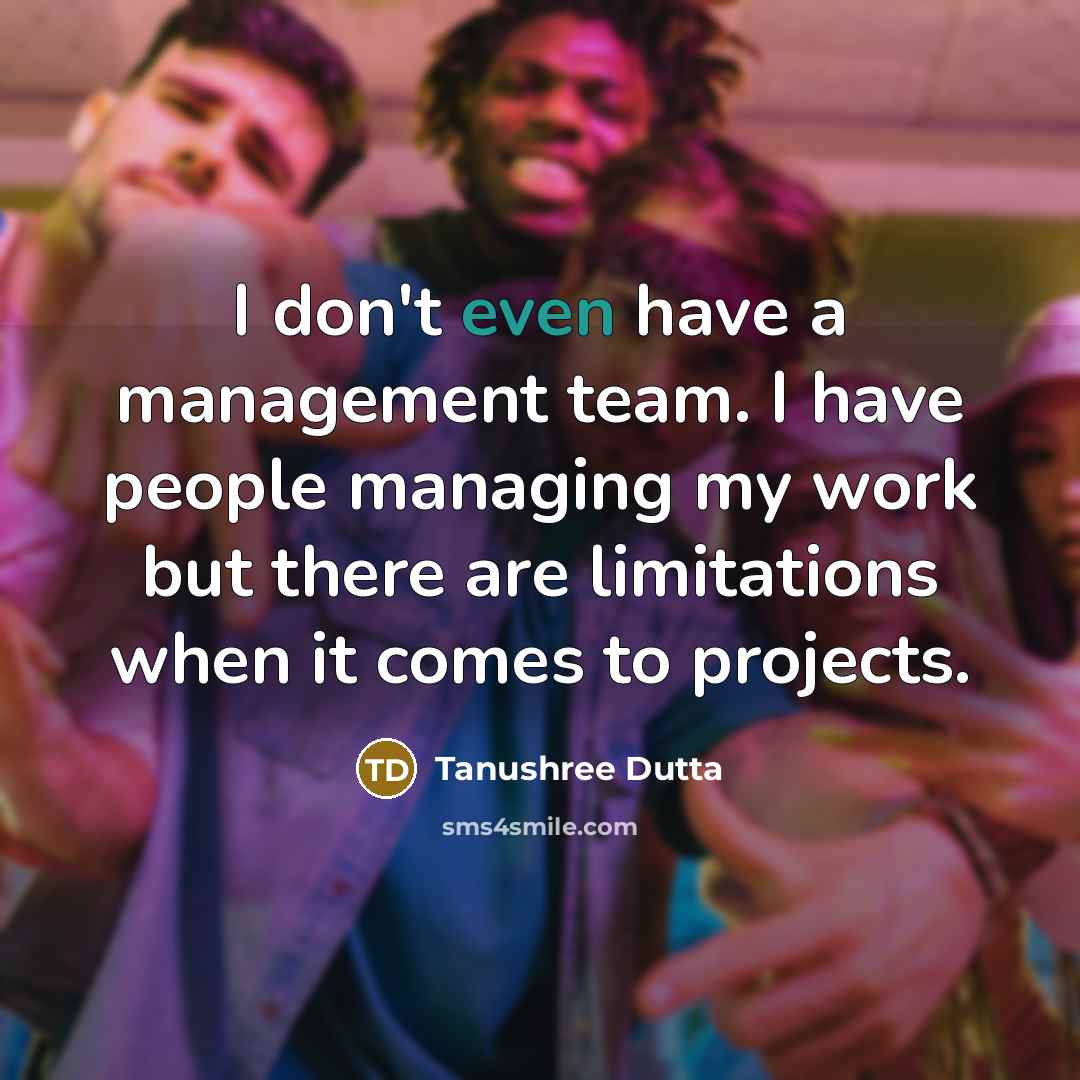 “I don't even have a management team. I have people…” quote by Tanushree Dutta