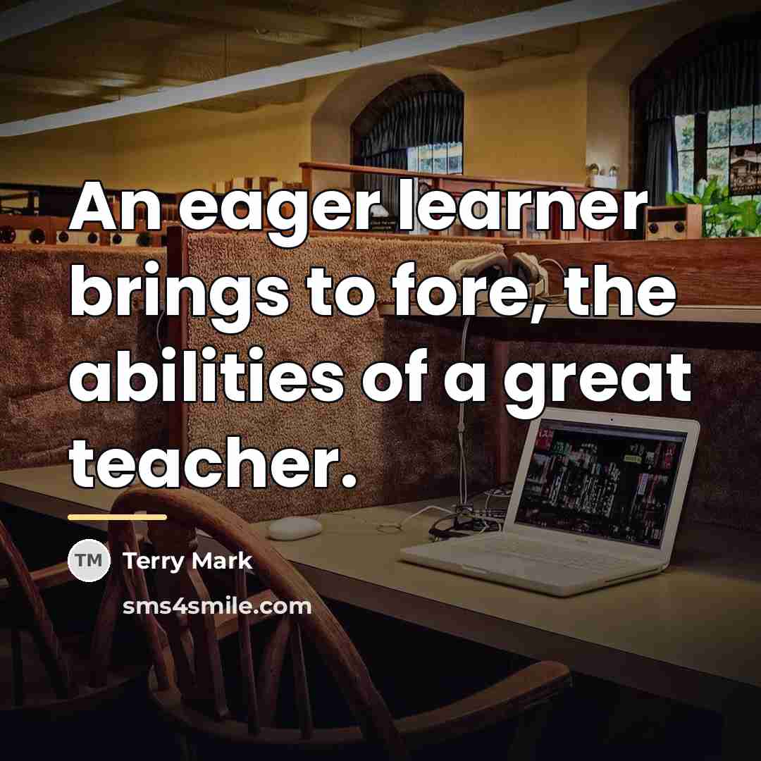 “An eager learner brings to fore, the abilities of a…” quote by Terry Mark
