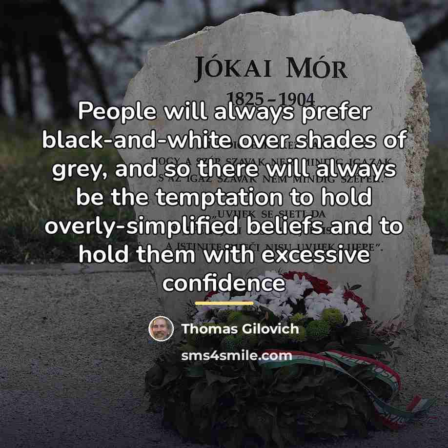 “People will always prefer black-and-white over shades of grey, and…” quote by Thomas Gilovich