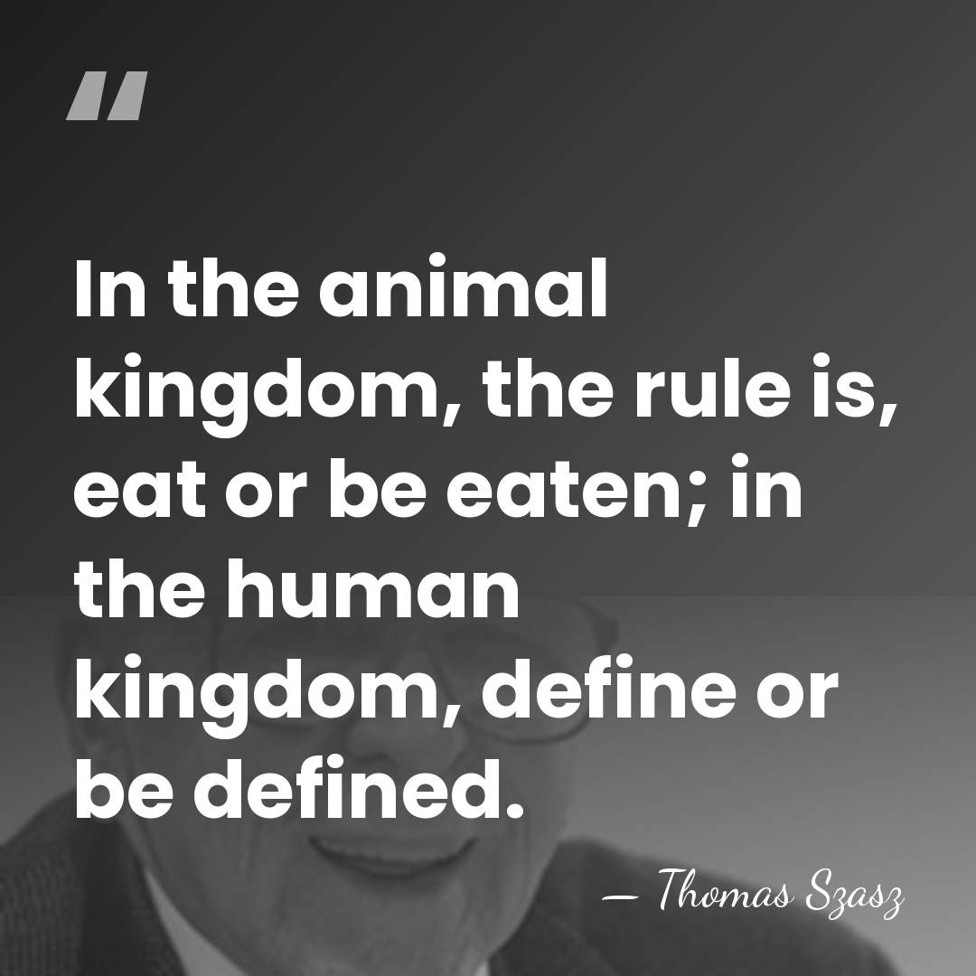In the animal kingdom, the rule is, eat or be eaten; in&hellip; - Thomas Szasz