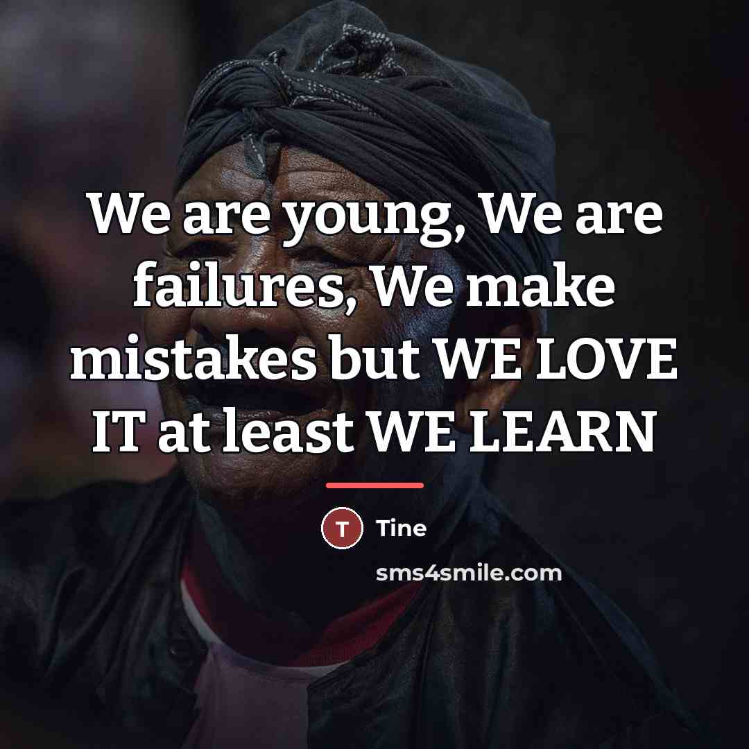 “We are young, We are failures, We make mistakes but…” quote by Tine
