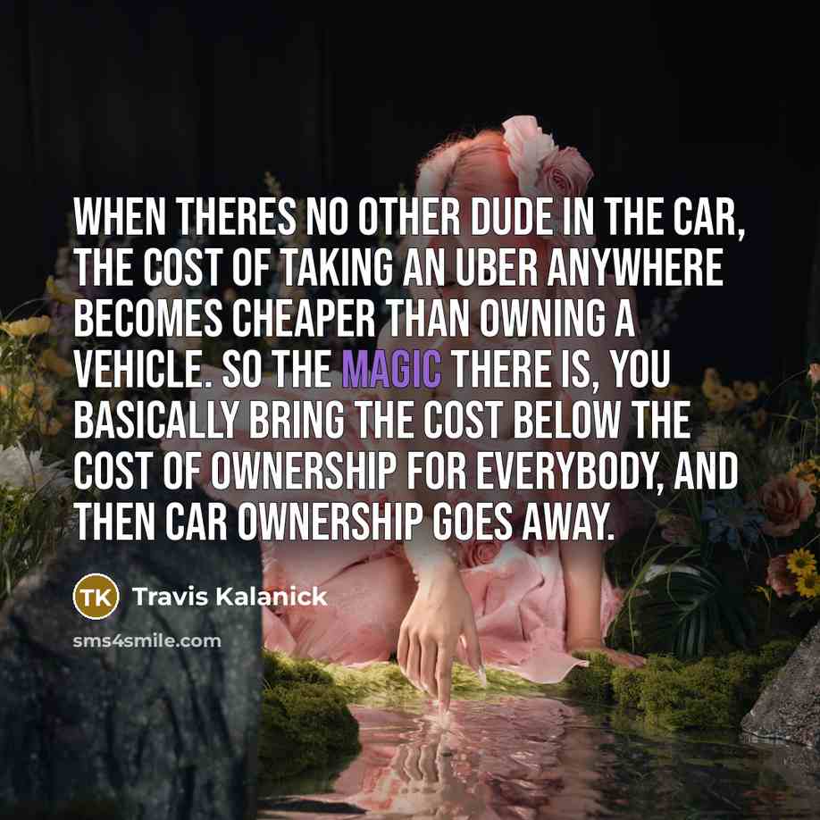 “When theres no other dude in the car, the cost…” quote by Travis Kalanick