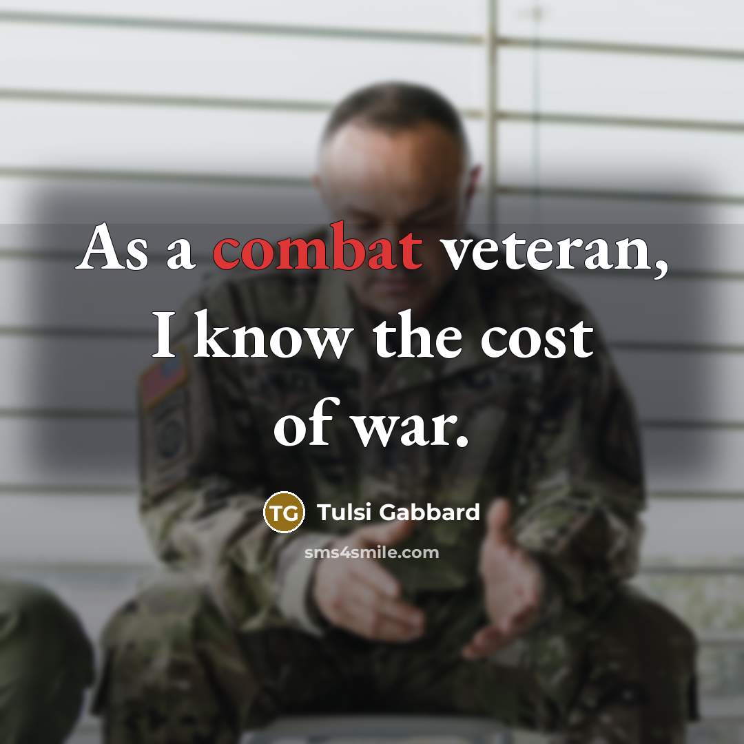 “As a combat veteran, I know the cost of war.…” quote by Tulsi Gabbard